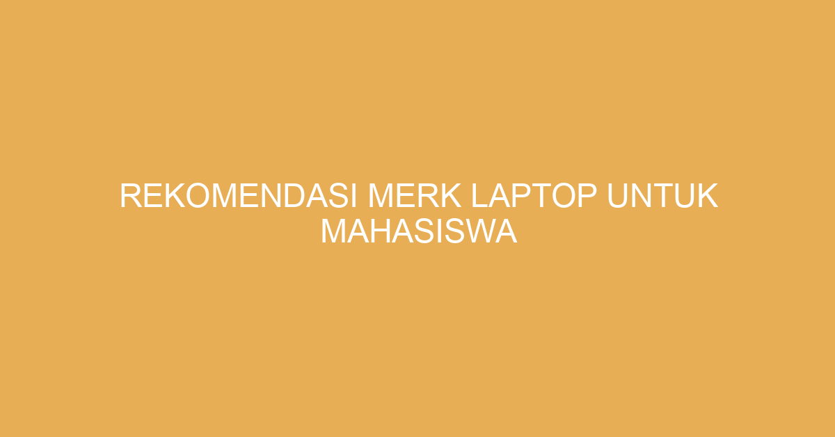 Rekomendasi Merk Laptop untuk Mahasiswa